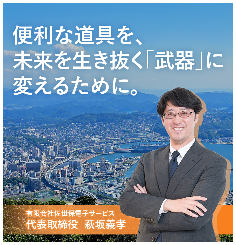 便利な道具を、未来を生き抜く「武器」に変えるために。有限会社佐世保電子サービス代表取締役 萩坂義孝